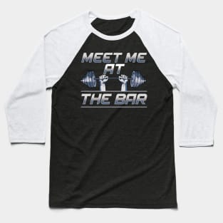 Meet Me At The Bar Motivated Weightlifting Gym Pun Baseball T-Shirt